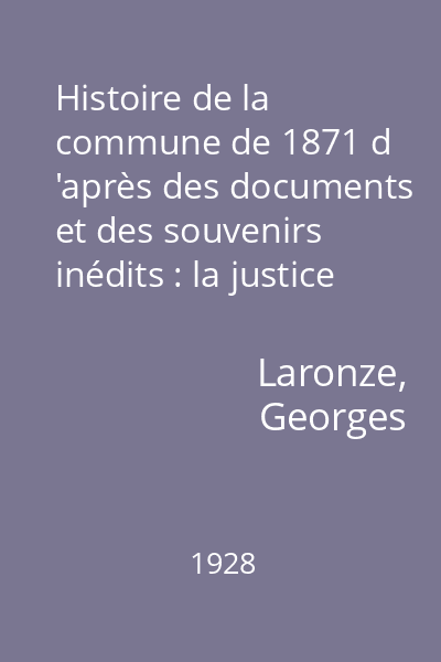 Histoire de la commune de 1871 d 'après des documents et des souvenirs inédits : la justice