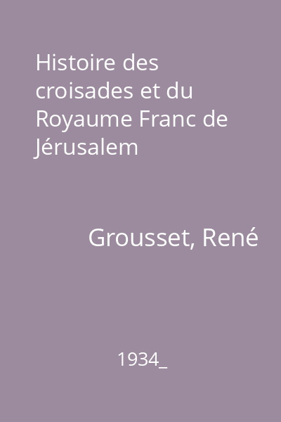 Histoire des croisades et du Royaume Franc de Jérusalem