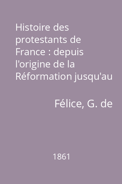 Histoire des protestants de France : depuis l'origine de la Réformation jusqu'au temps présent