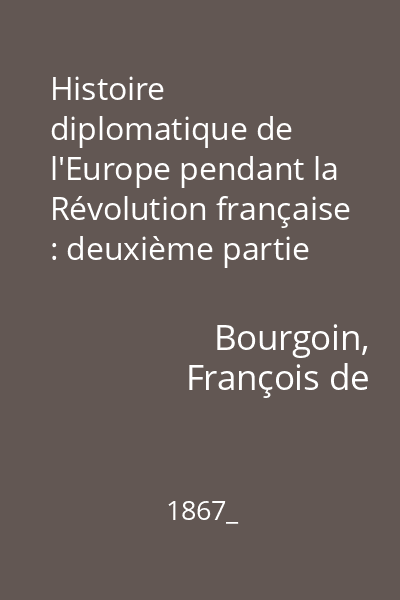 Histoire diplomatique de l'Europe pendant la Révolution française : deuxième partie