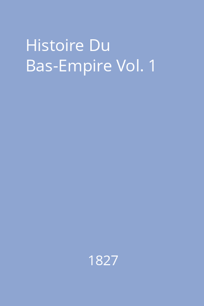 Histoire Du Bas-Empire Vol. 1