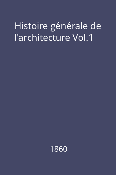 Histoire générale de l'architecture Vol.1