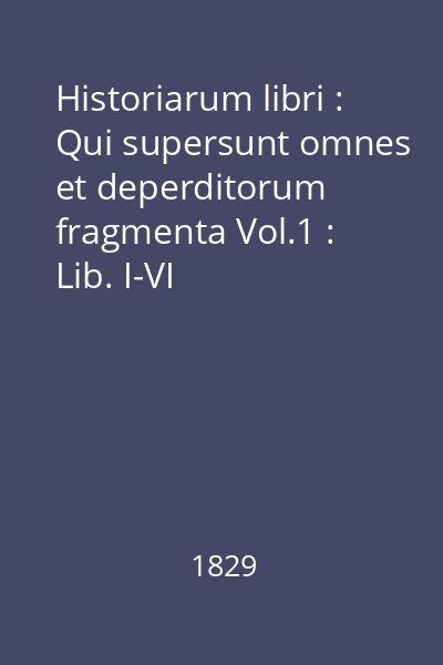Historiarum libri : Qui supersunt omnes et deperditorum fragmenta Vol.1 : Lib. I-VI