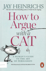 How to Argue with a Cat : A Human's Guide to the Art of Persuasion
