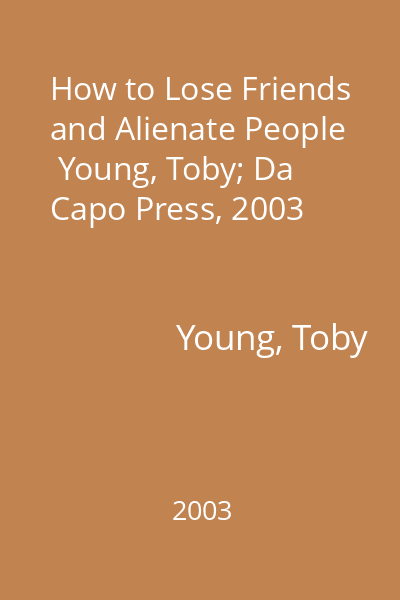 How to Lose Friends and Alienate People   Young, Toby; Da Capo Press, 2003