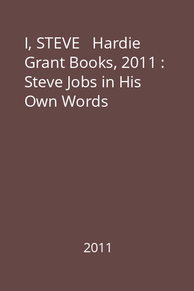 I, STEVE   Hardie Grant Books, 2011 : Steve Jobs in His Own Words