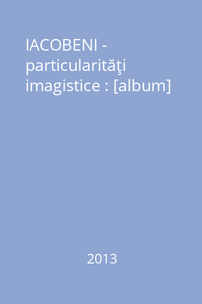 IACOBENI - particularităţi imagistice : [album]