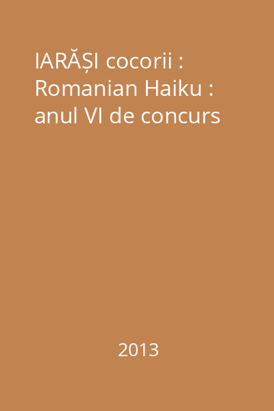 IARĂȘI cocorii : Romanian Haiku : anul VI de concurs