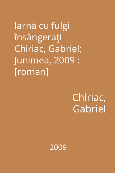Iarnă cu fulgi însângeraţi   Chiriac, Gabriel; Junimea, 2009 : [roman]
