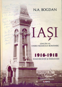 Iașul - leagăn al unirii neamului românesc : 1916-1918 : reminiscențe și însemnări