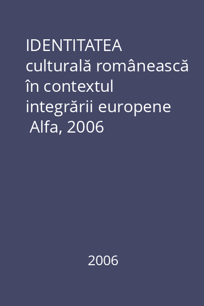 IDENTITATEA culturală românească în contextul integrării europene   Alfa, 2006