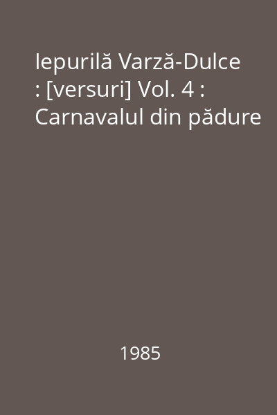 Iepurilă Varză-Dulce : [versuri] Vol. 4 : Carnavalul din pădure