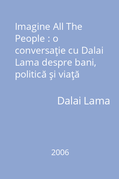 Imagine All The People : o conversaţie cu Dalai Lama despre bani, politică şi viaţă aşa cum ar putea fi