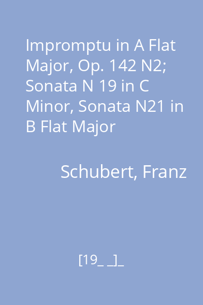 Impromptu in A Flat Major, Op. 142 N2; Sonata N 19 in C Minor, Sonata N21 in B Flat Major