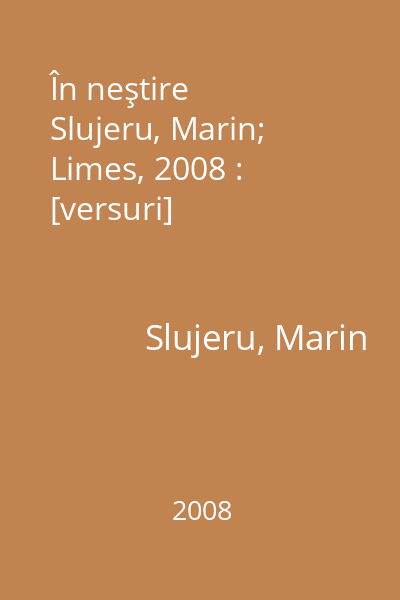 În neştire   Slujeru, Marin; Limes, 2008 : [versuri]