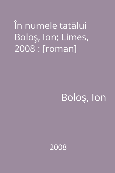În numele tatălui   Boloş, Ion; Limes, 2008 : [roman]