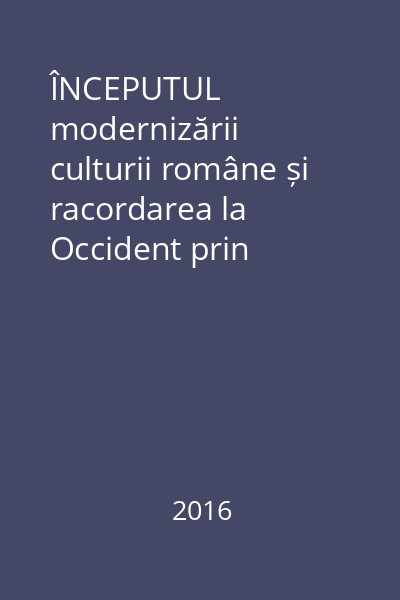 ÎNCEPUTUL modernizării culturii române și racordarea la Occident prin traduceri
