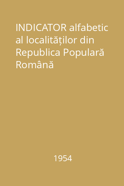 INDICATOR alfabetic al localităților din Republica Populară Română