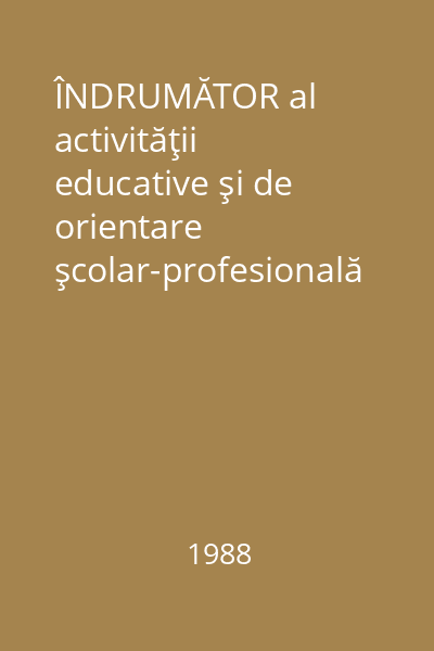 ÎNDRUMĂTOR al activităţii educative şi de orientare şcolar-profesională