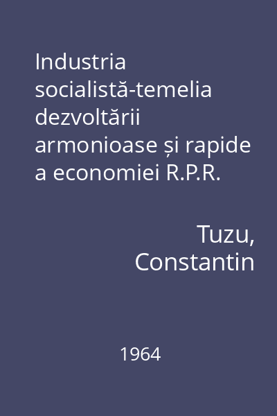 Industria socialistă-temelia dezvoltării armonioase și rapide a economiei R.P.R.