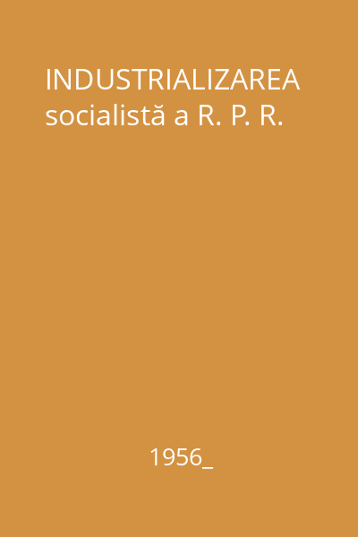 INDUSTRIALIZAREA socialistă a R. P. R.