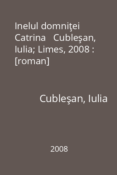 Inelul domniţei Catrina   Cubleşan, Iulia; Limes, 2008 : [roman]