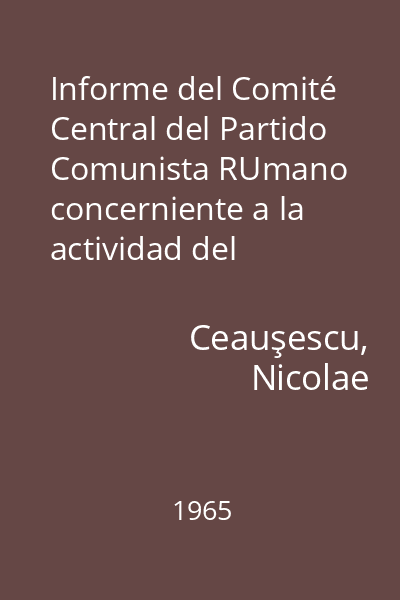 Informe del Comité Central del Partido Comunista RUmano concerniente a la actividad del Partido entre el ......19 julio 1965