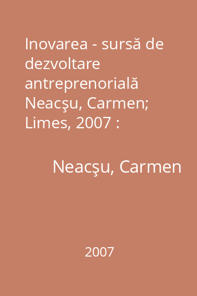 Inovarea - sursă de dezvoltare antreprenorială   Neacşu, Carmen; Limes, 2007 : inovarea şi managementul proprietăţii intelectuale