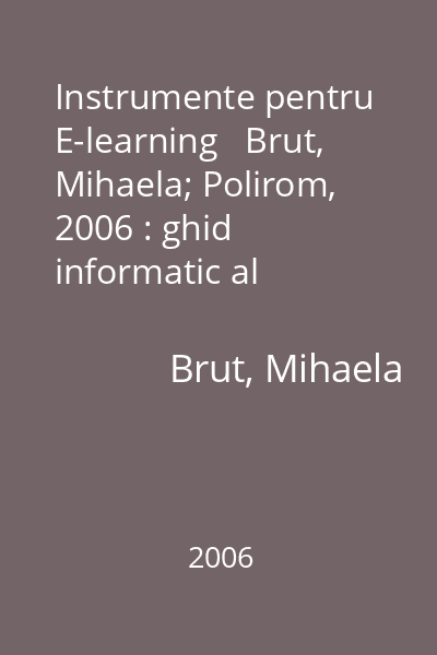Instrumente pentru E-learning   Brut, Mihaela; Polirom, 2006 : ghid informatic al profesorului modern