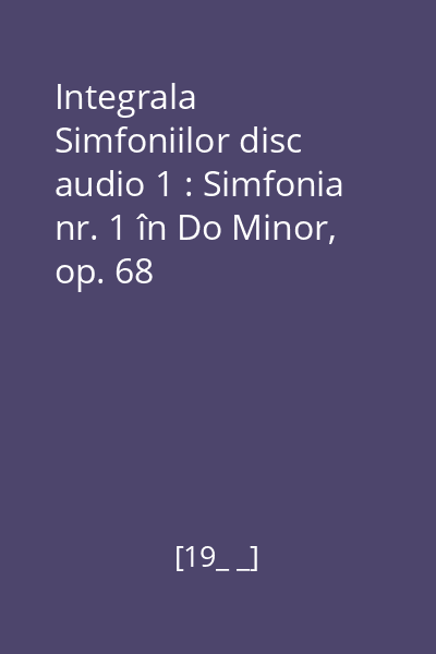 Integrala Simfoniilor disc audio 1 : Simfonia nr. 1 în Do Minor, op. 68