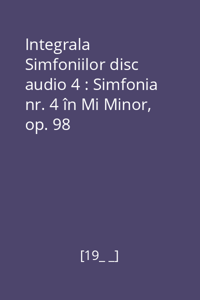 Integrala Simfoniilor disc audio 4 : Simfonia nr. 4 în Mi Minor, op. 98