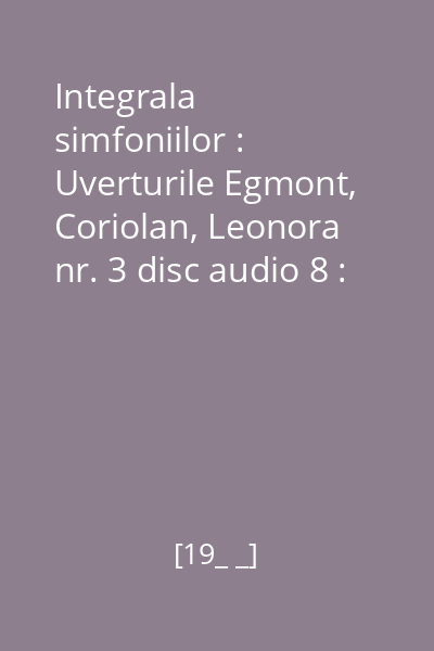 Integrala simfoniilor : Uverturile Egmont, Coriolan, Leonora nr. 3 disc audio 8 : Simfonia nr. 7 în la Major, Op. 92