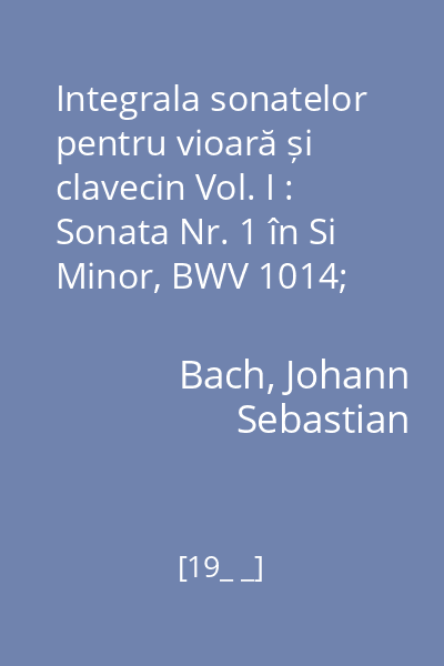 Integrala sonatelor pentru vioară și clavecin Vol. I : Sonata Nr. 1 în Si Minor, BWV 1014; Sonata Nr.5 în Fa Minor, BWV 1018
