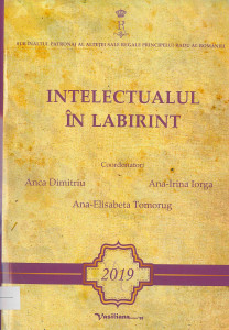 Intelectualul în labirint : Lucrările celei de-a XVI-a ediții a Simpozionului Național cu Participare Internațională "Dimitrie Cantemir și vocația europeană a gândirii românești"