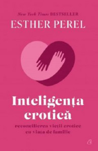 Inteligența erotică : reconcilierea vieții erotice cu viața de familie
