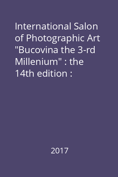 International Salon of Photographic Art "Bucovina the 3-rd Millenium" : the 14th edition : category: Digital Images DIG, sections: Open nature : [album]