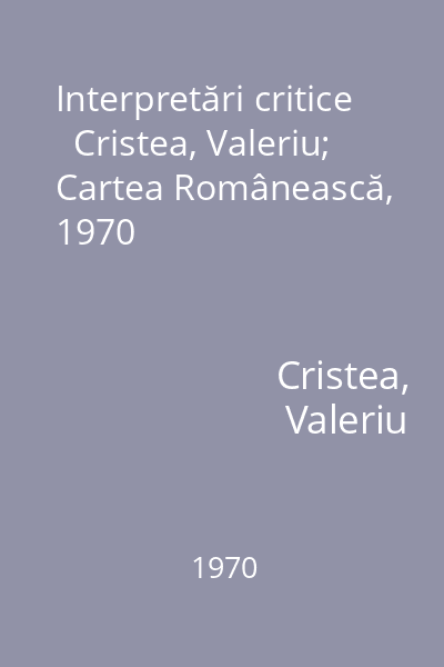Interpretări critice   Cristea, Valeriu; Cartea Românească, 1970
