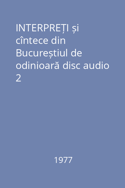 INTERPREȚI și cîntece din Bucureștiul de odinioară disc audio 2