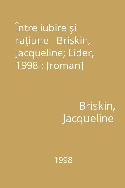 Între iubire şi raţiune   Briskin, Jacqueline; Lider, 1998 : [roman]