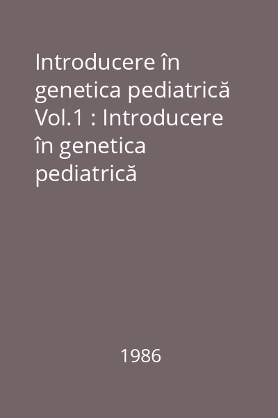 Introducere în genetica pediatrică Vol.1 : Introducere în genetica pediatrică