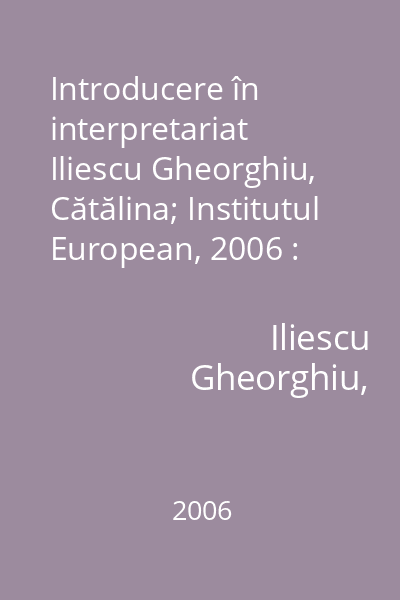Introducere în interpretariat   Iliescu Gheorghiu, Cătălina; Institutul European, 2006 : modalitatea consecutivă