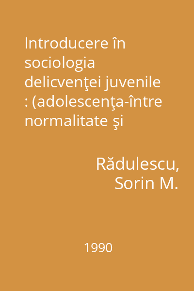 Introducere în sociologia delicvenţei juvenile : (adolescenţa-între normalitate şi devianţă)