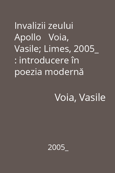 Invalizii zeului Apollo   Voia, Vasile; Limes, 2005_ : introducere în poezia modernă