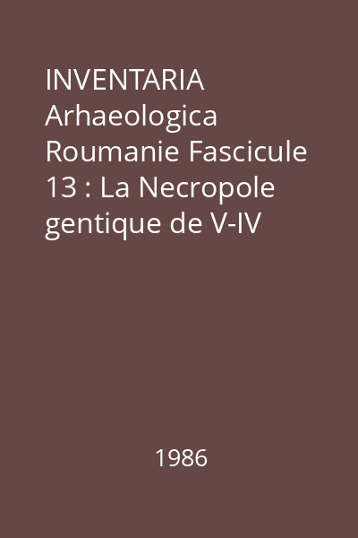 INVENTARIA Arhaeologica Roumanie Fascicule 13 : La Necropole gentique de V-IV siecles