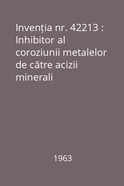 Invenția nr. 42213 : Inhibitor al coroziunii metalelor de către acizii minerali