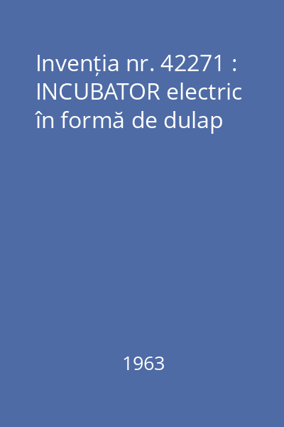 Invenția nr. 42271 : INCUBATOR electric în formă de dulap