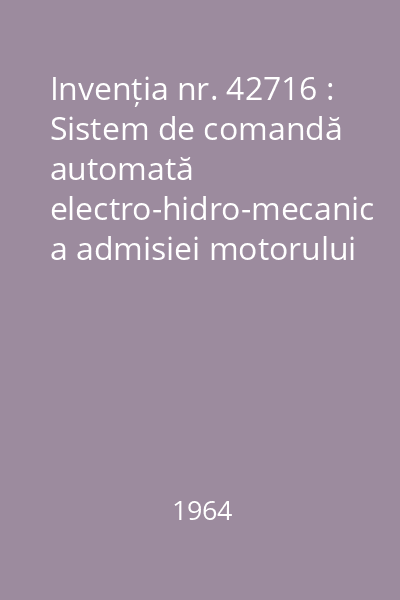 Invenția nr. 42716 : Sistem de comandă automată electro-hidro-mecanic a admisiei motorului termic și a excitației generatorului electric în acționarea Diesel-electrică sau turbo-electrică