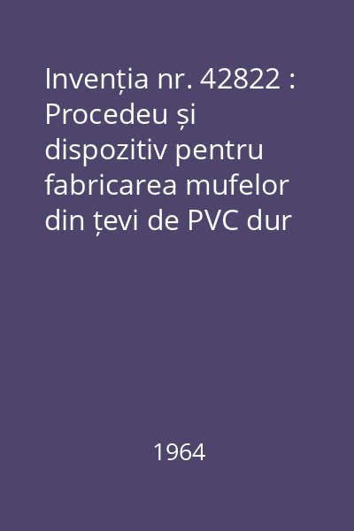 Invenția nr. 42822 : Procedeu și dispozitiv pentru fabricarea mufelor din țevi de PVC dur