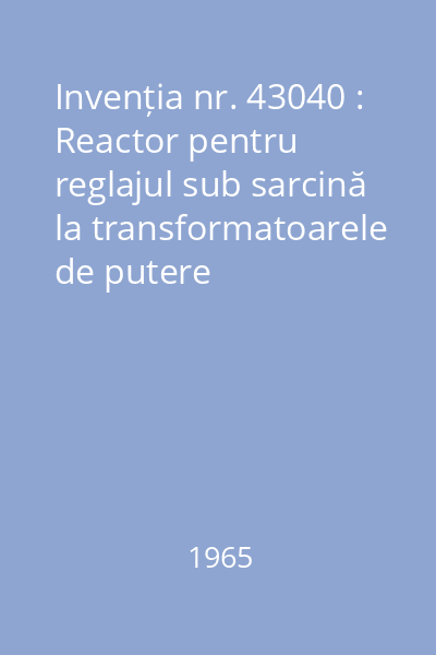 Invenția nr. 43040 : Reactor pentru reglajul sub sarcină la transformatoarele de putere