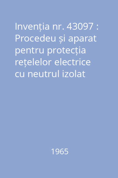 Invenția nr. 43097 : Procedeu și aparat pentru protecția rețelelor electrice cu neutrul izolat contra defectelor de izolație